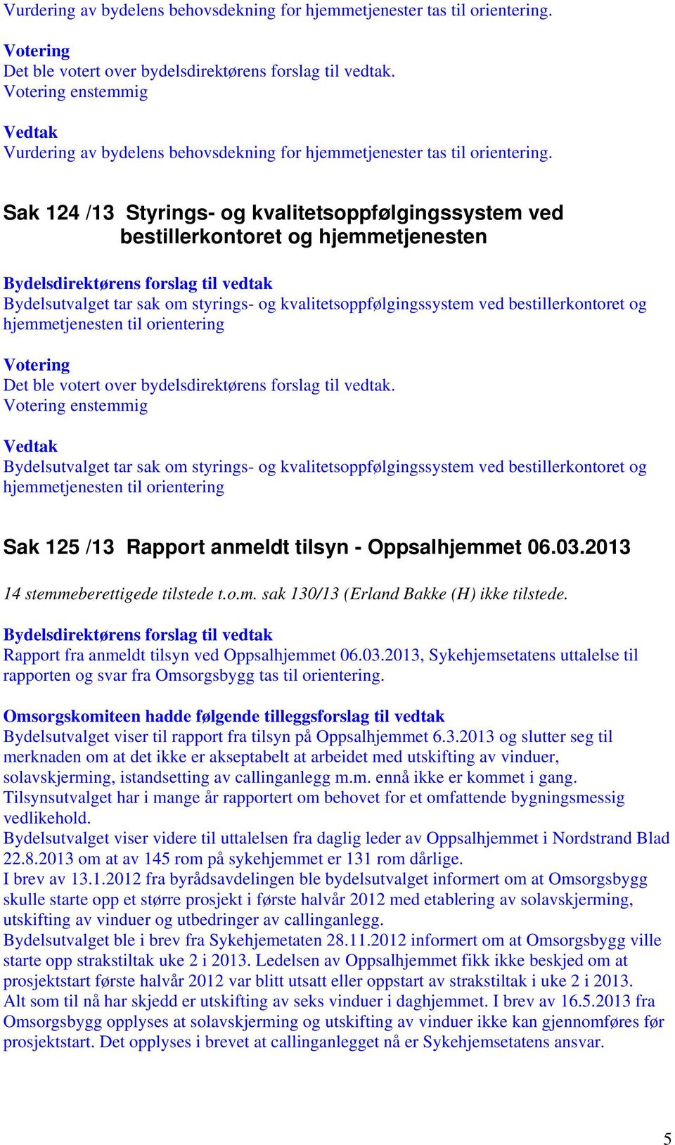 til orientering enstemmig Bydelsutvalget tar sak om styrings- og kvalitetsoppfølgingssystem ved bestillerkontoret og hjemmetjenesten til orientering Sak 125 /13 Rapport anmeldt tilsyn - Oppsalhjemmet