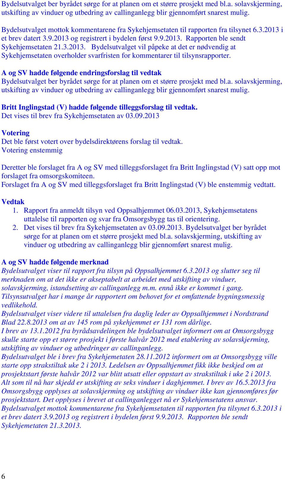 i et brev datert 3.9.2013 og registrert i bydelen først 9.9.2013. Rapporten ble sendt Sykehjemsetaten 21.3.2013. Bydelsutvalget vil påpeke at det er nødvendig at Sykehjemsetaten overholder svarfristen for kommentarer til tilsynsrapporter.