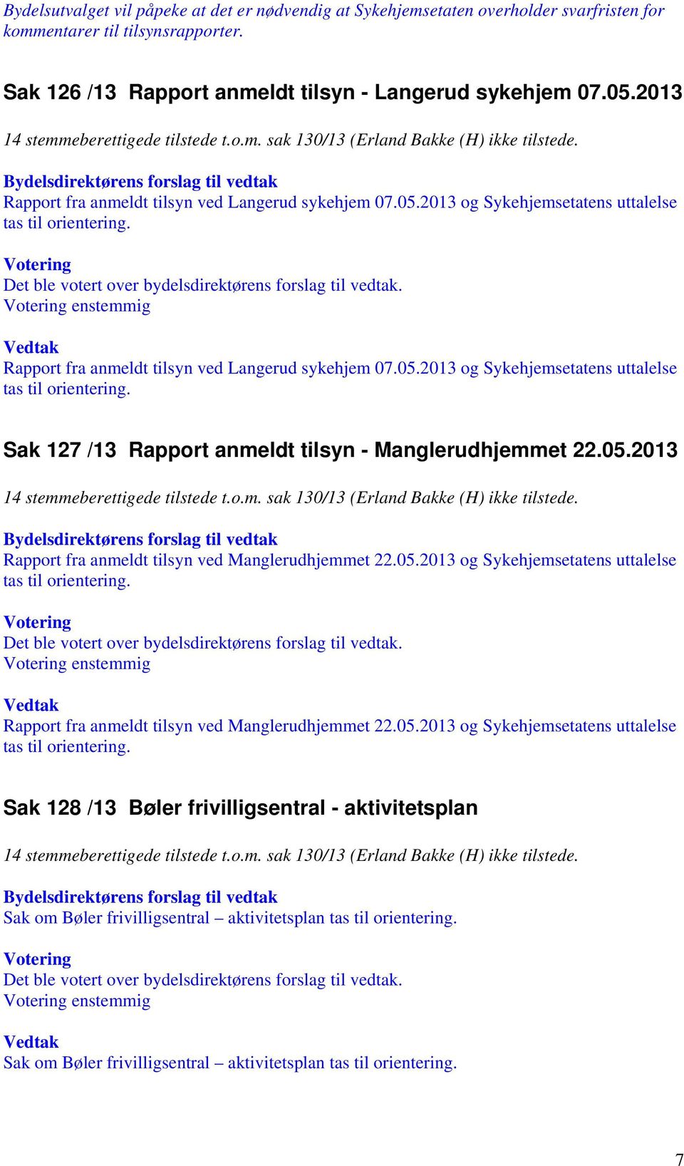 enstemmig Rapport fra anmeldt tilsyn ved Langerud sykehjem 07.05.2013 og Sykehjemsetatens uttalelse tas til orientering. Sak 127 /13 Rapport anmeldt tilsyn - Manglerudhjemmet 22.05.2013 14 stemmeberettigede tilstede t.