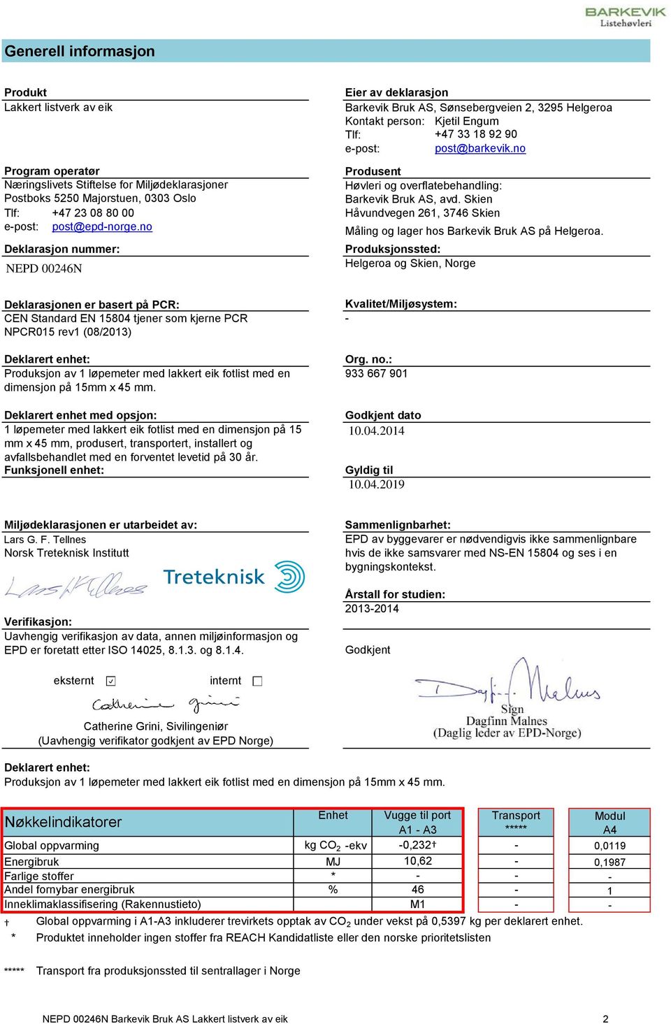 Skien Tlf: +47 23 08 80 00 Håvundvegen 261, 3746 Skien epost: post@epdnorge.no Måling og lager hos Barkevik Bruk AS på Helgeroa.