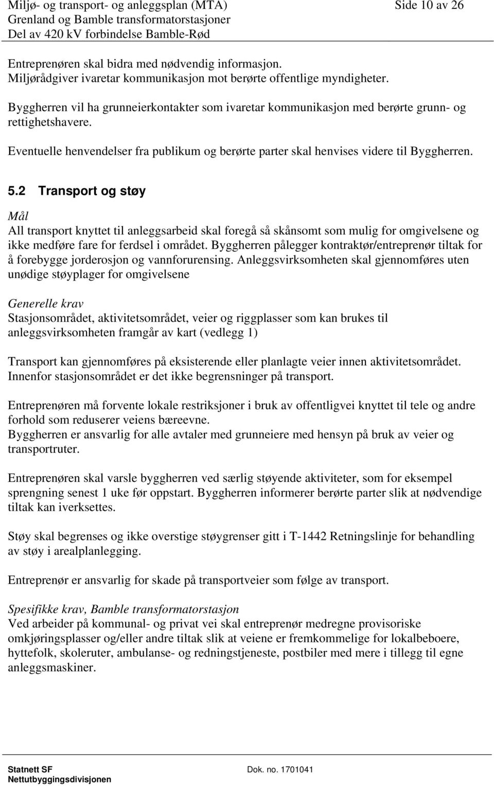 2 Transport og støy Mål All transport knyttet til anleggsarbeid skal foregå så skånsomt som mulig for omgivelsene og ikke medføre fare for ferdsel i området.