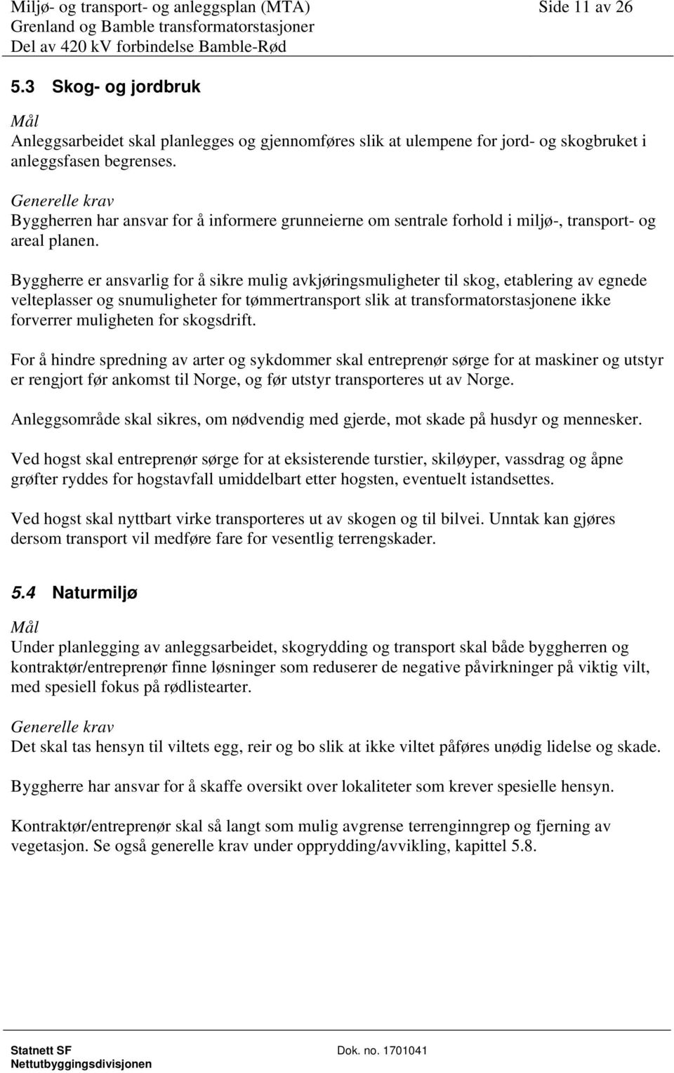 Byggherre er ansvarlig for å sikre mulig avkjøringsmuligheter til skog, etablering av egnede velteplasser og snumuligheter for tømmertransport slik at transformatorstasjonene ikke forverrer