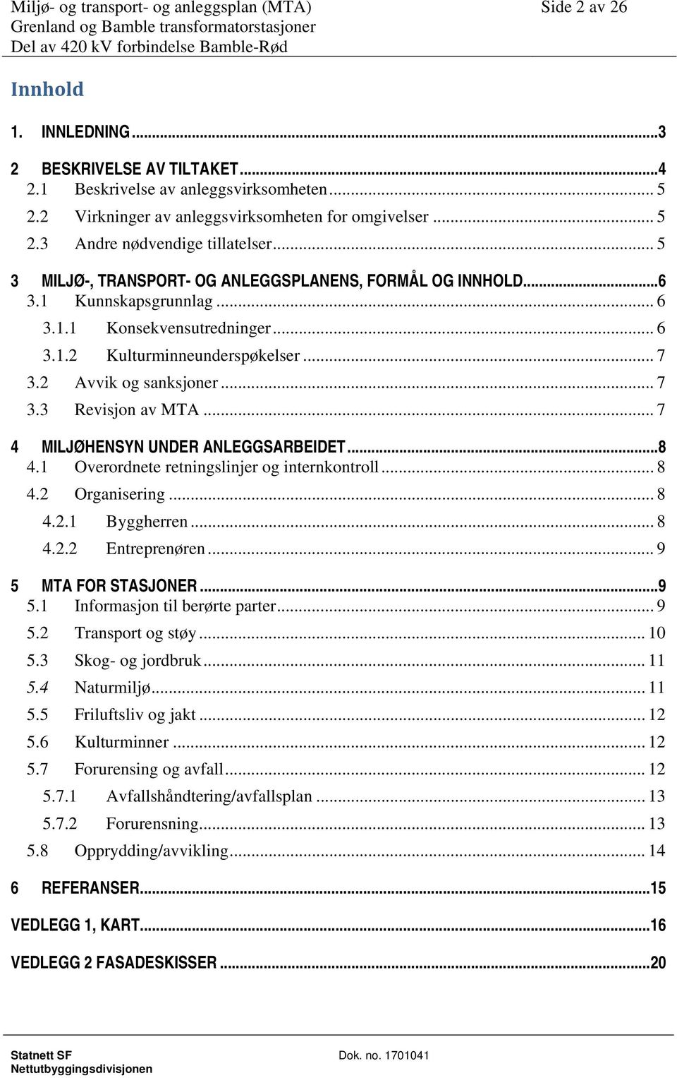 .. 7 4 MILJØHENSYN UNDER ANLEGGSARBEIDET... 8 4.1 Overordnete retningslinjer og internkontroll... 8 4.2 Organisering... 8 4.2.1 Byggherren... 8 4.2.2 Entreprenøren... 9 5 