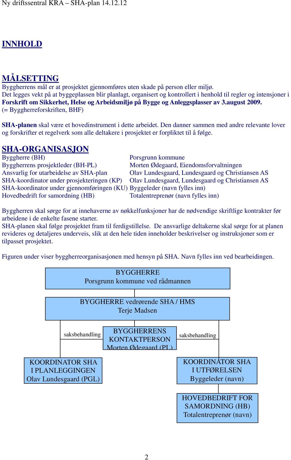 august 2009. (= Byggherreforskriften, BHF) SHA-planen skal være et hovedinstrument i dette arbeidet.