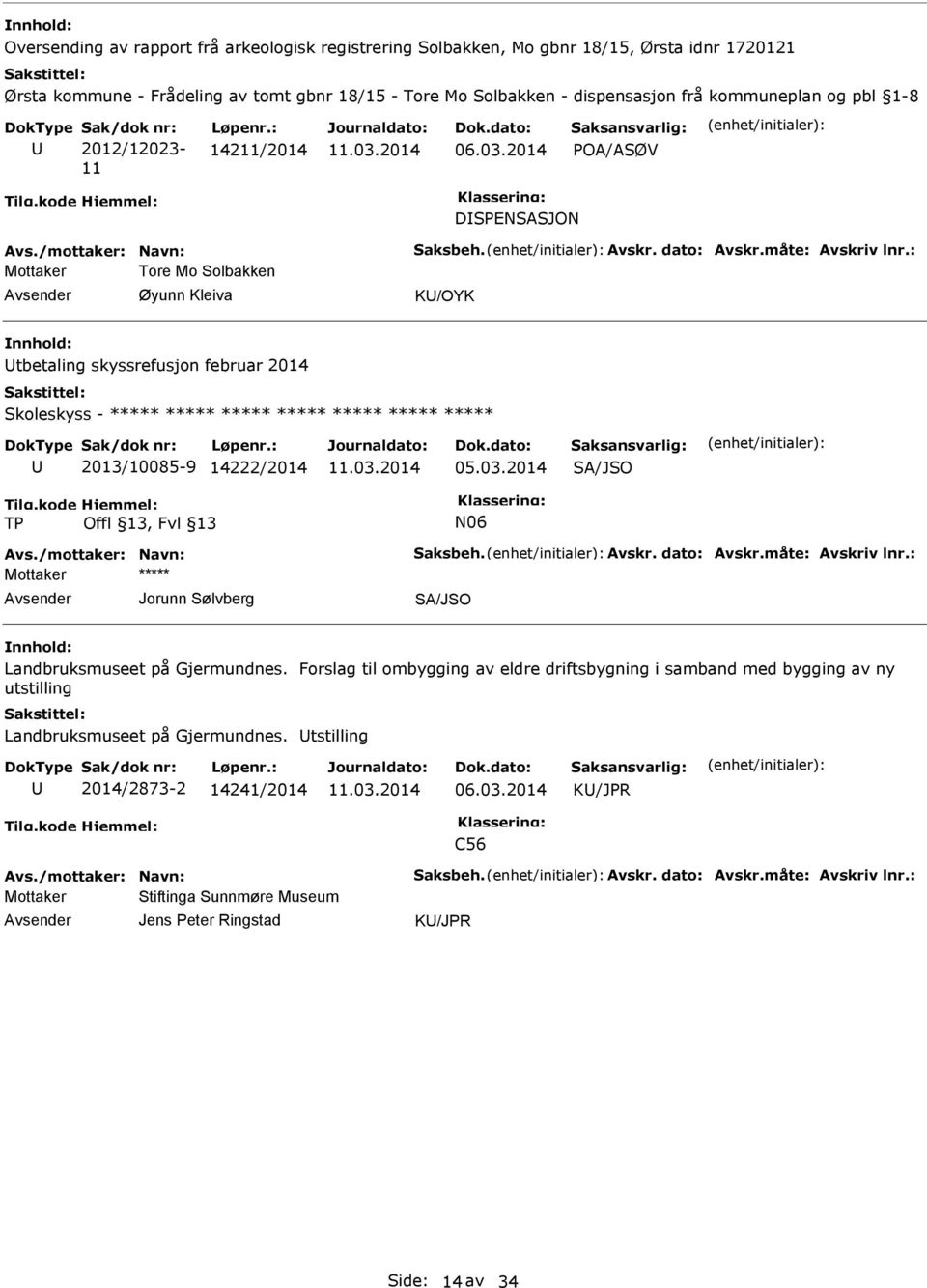 : Mottaker Tore Mo Solbakken Øyunn Kleiva K/OYK tbetaling skyssrefusjon februar 2014 Skoleskyss - 2013/10085-9 14222/2014 05.03.2014 SA/JSO TP N06 Avs./mottaker: Navn: Saksbeh. Avskr. dato: Avskr.