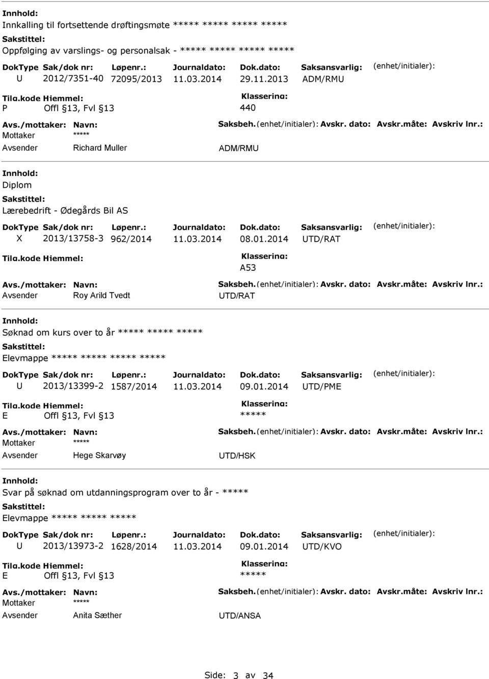 : Roy Arild Tvedt TD/RAT Søknad om kurs over to år Elevmappe 2013/13399-2 1587/2014 09.01.2014 TD/PME E Avs./mottaker: Navn: Saksbeh. Avskr. dato: Avskr.måte: Avskriv lnr.