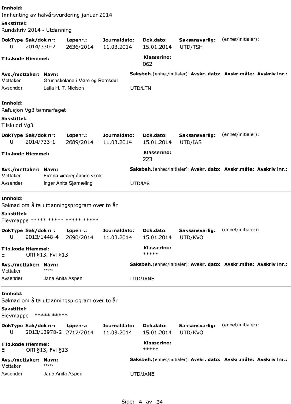 måte: Avskriv lnr.: Mottaker Fræna vidaregåande skole nger Anita Sjømæling TD/AS Søknad om å ta utdanningsprogram over to år Elevmappe 2013/1448-4 2690/2014 15.01.2014 TD/KVO E Avs.