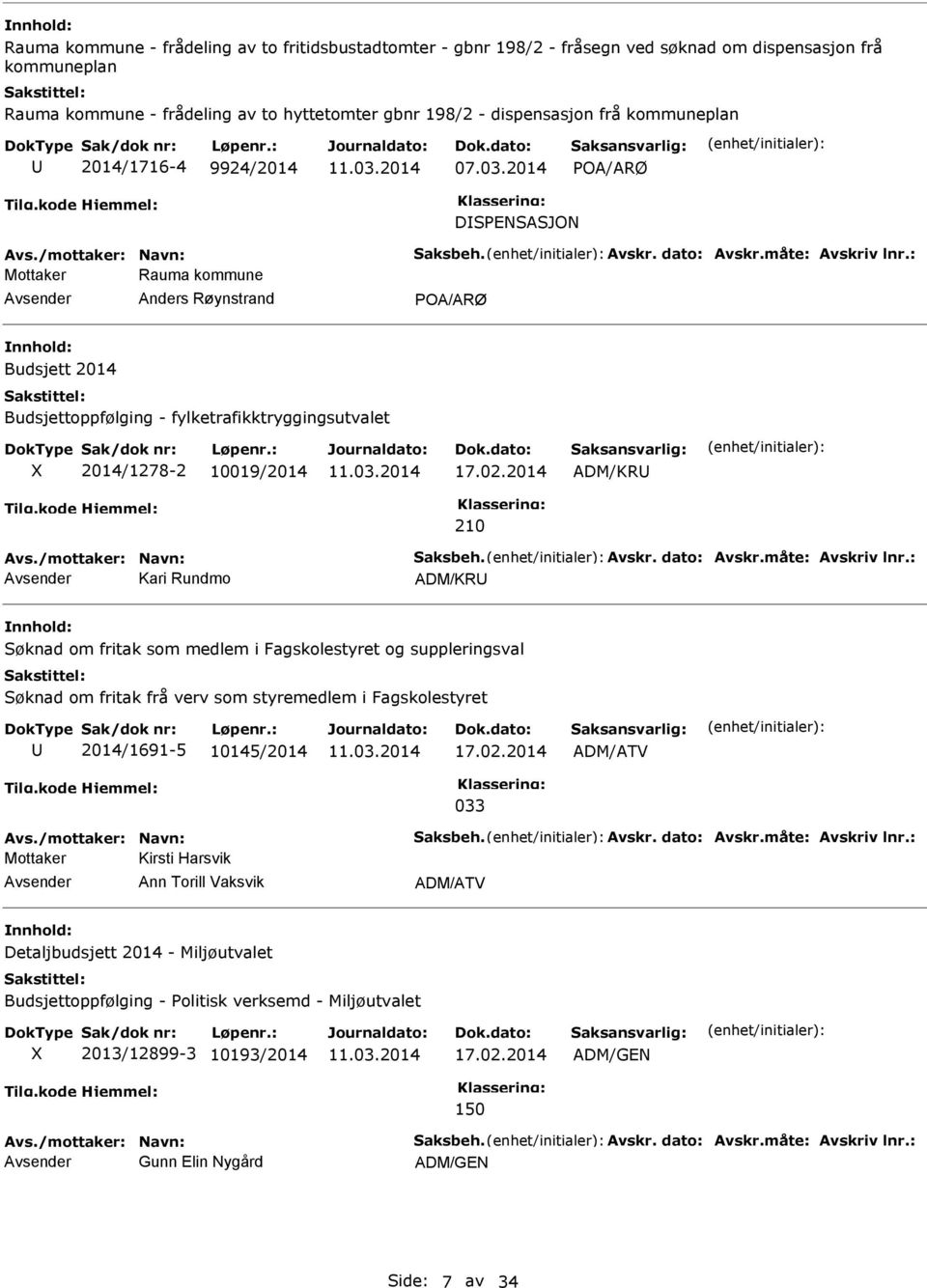 : Mottaker Rauma kommune Anders Røynstrand POA/ARØ Budsjett 2014 Budsjettoppfølging - fylketrafikktryggingsutvalet X 2014/1278-2 10019/2014 17.02.2014 ADM/KR 210 Avs./mottaker: Navn: Saksbeh. Avskr.