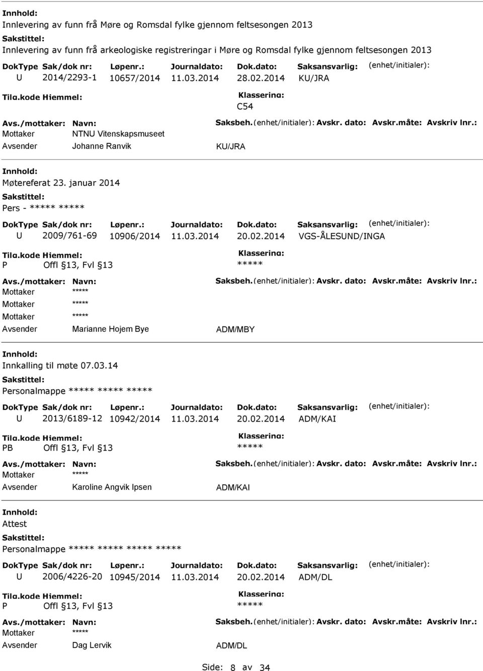 02.2014 VGS-ÅLESND/NGA P Avs./mottaker: Navn: Saksbeh. Avskr. dato: Avskr.måte: Avskriv lnr.: Mottaker Mottaker Mottaker Marianne Hojem Bye ADM/MBY nnkalling til møte 07.03.