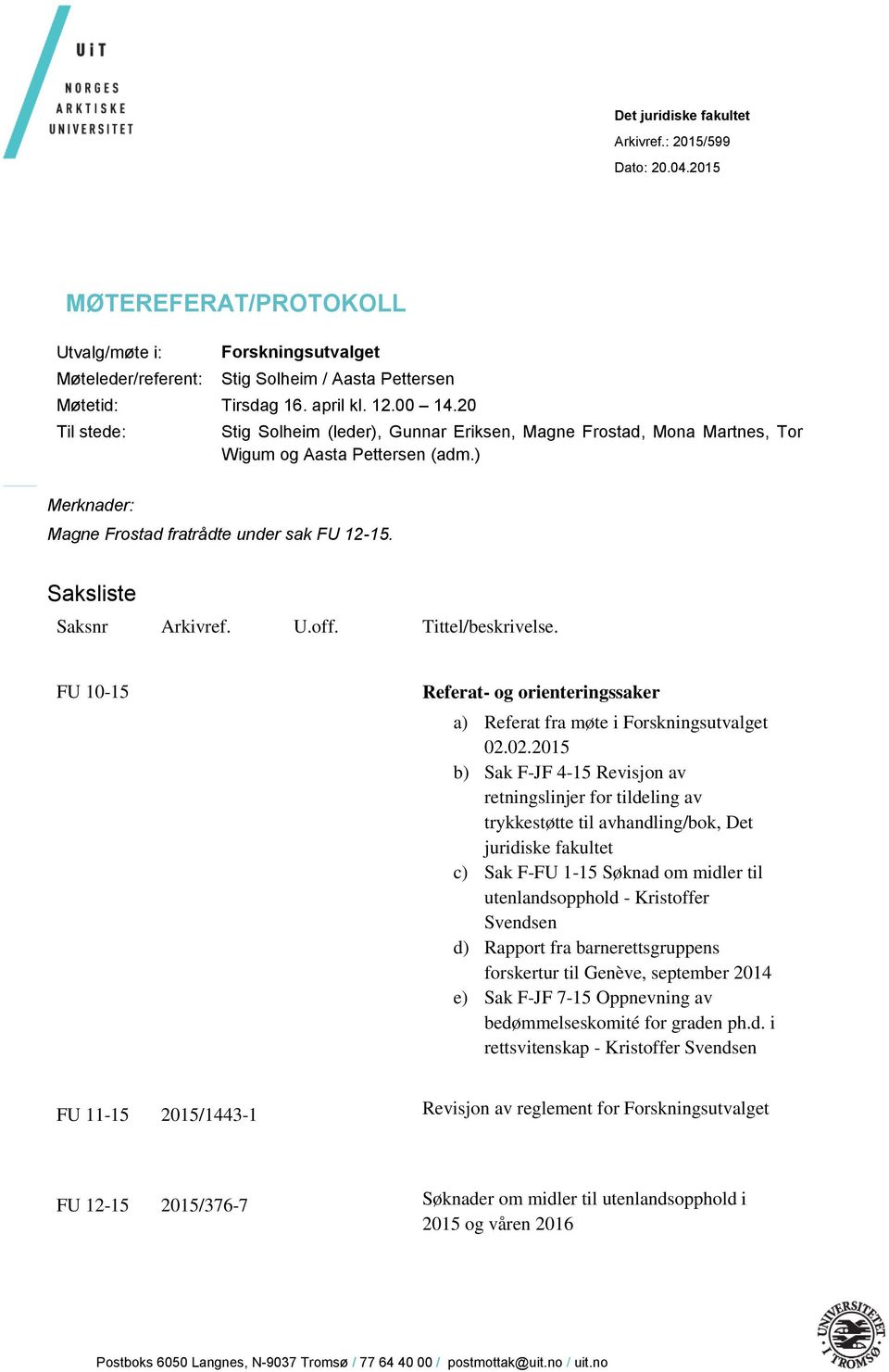 Saksliste Saksnr Arkivref. U.off. Tittel/beskrivelse. FU 10-15 Referat- og orienteringssaker a) Referat fra møte i Forskningsutvalget 02.