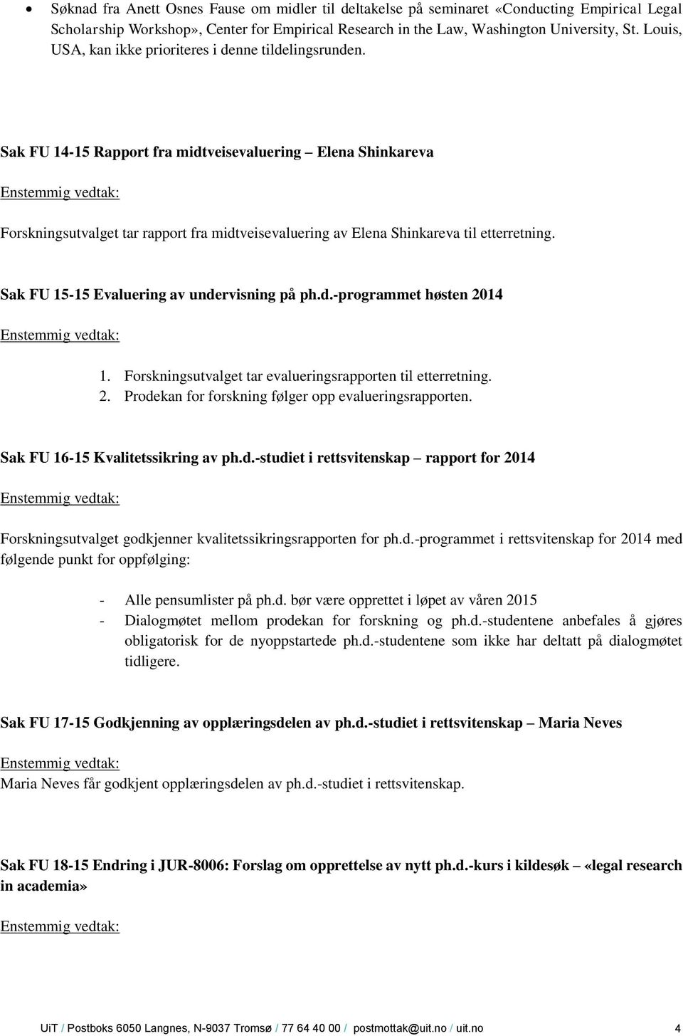 Sak FU 14-15 Rapport fra midtveisevaluering Elena Shinkareva Forskningsutvalget tar rapport fra midtveisevaluering av Elena Shinkareva til etterretning. Sak FU 15-15 Evaluering av undervisning på ph.