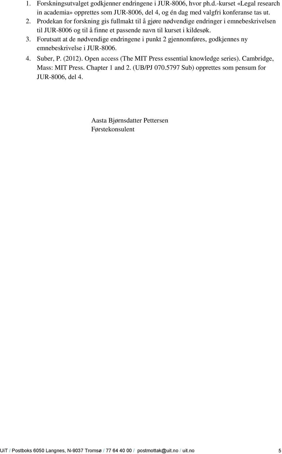 Forutsatt at de nødvendige endringene i punkt 2 gjennomføres, godkjennes ny emnebeskrivelse i JUR-8006. 4. Suber, P. (2012). Open access (The MIT Press essential knowledge series).