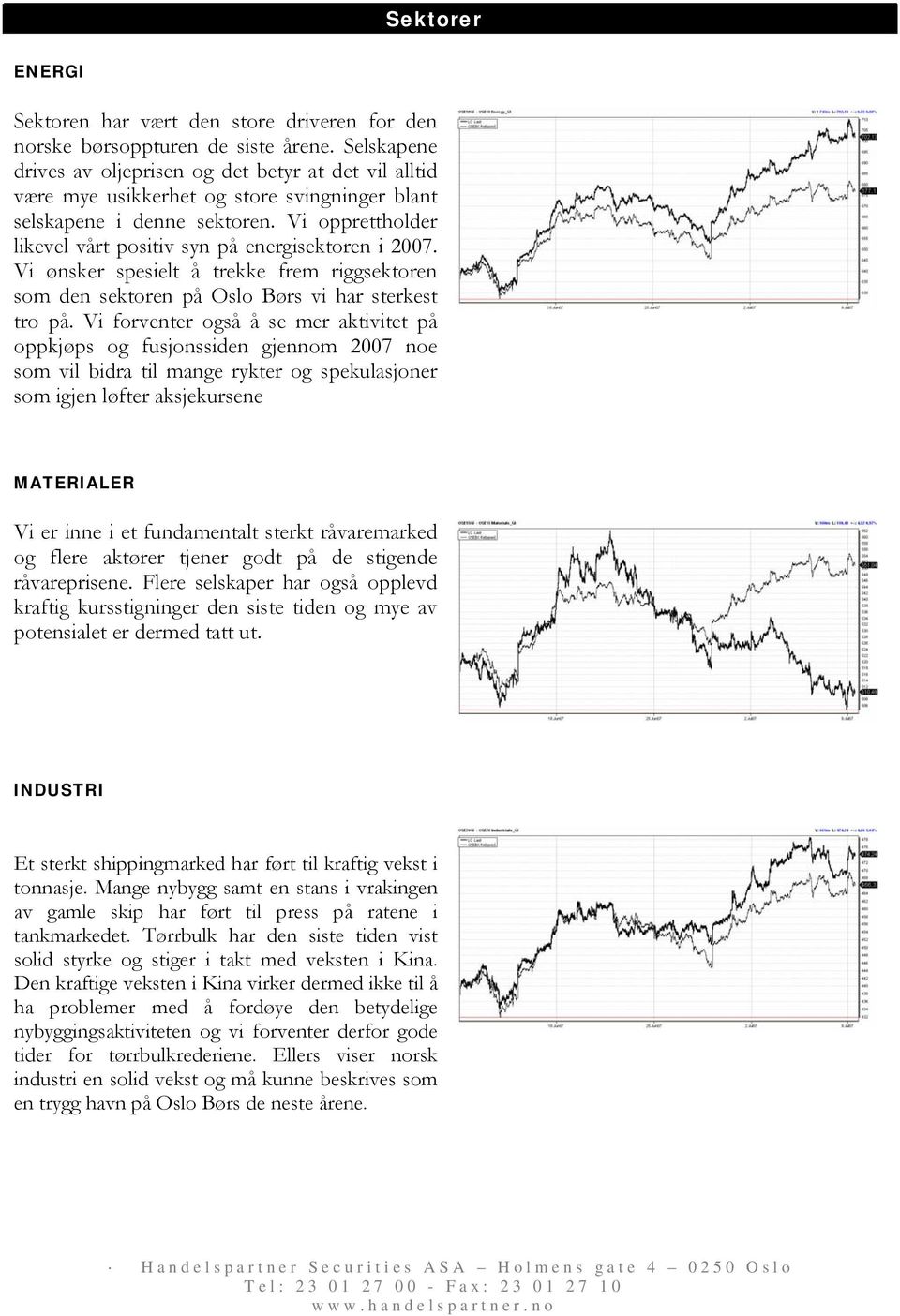 Vi opprettholder likevel vårt positiv syn på energisektoren i 2007. Vi ønsker spesielt å trekke frem riggsektoren som den sektoren på Oslo Børs vi har sterkest tro på.