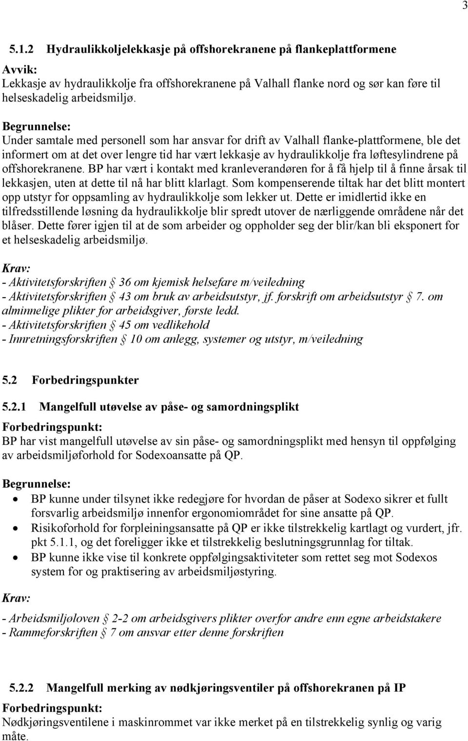 offshorekranene. BP har vært i kontakt med kranleverandøren for å få hjelp til å finne årsak til lekkasjen, uten at dette til nå har blitt klarlagt.