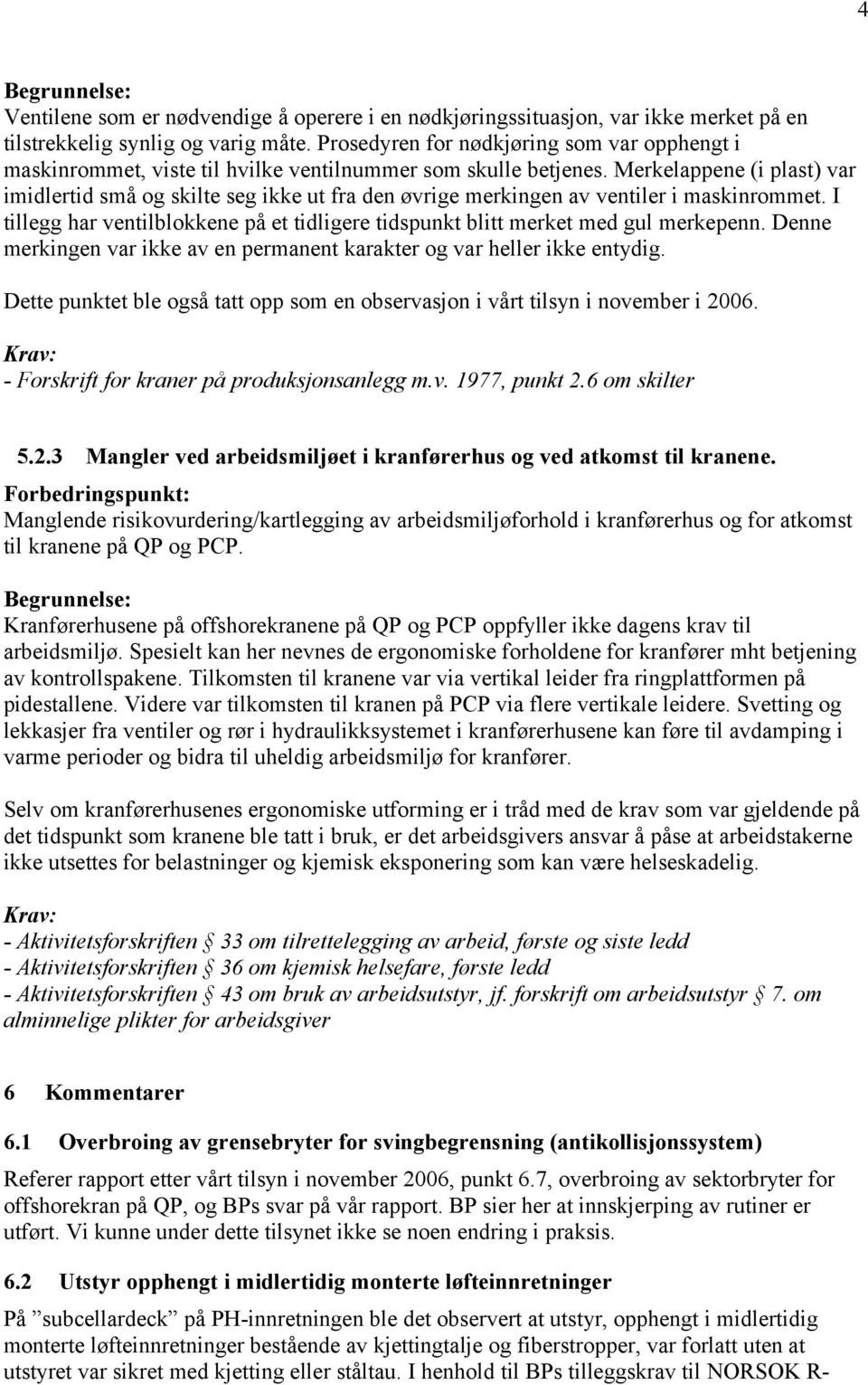 Merkelappene (i plast) var imidlertid små og skilte seg ikke ut fra den øvrige merkingen av ventiler i maskinrommet.