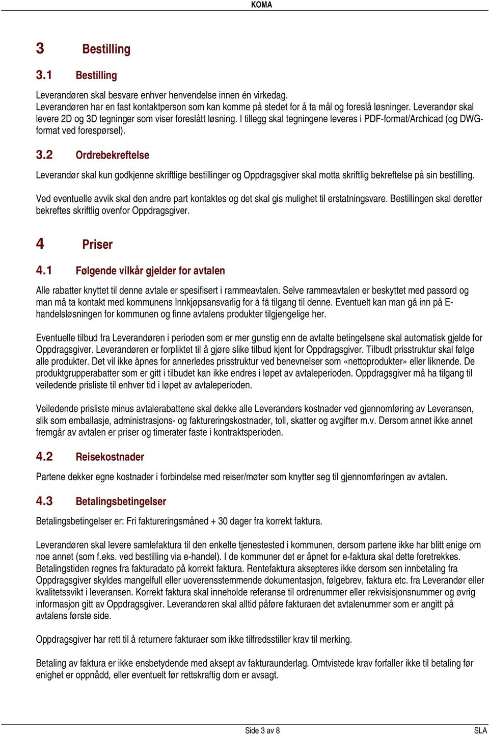 Ved eventuelle avvik skal den andre part kontaktes og det skal gis mulighet til erstatningsvare. Bestillingen skal deretter bekreftes skriftlig ovenfor Oppdragsgiver. 4 Priser 4.