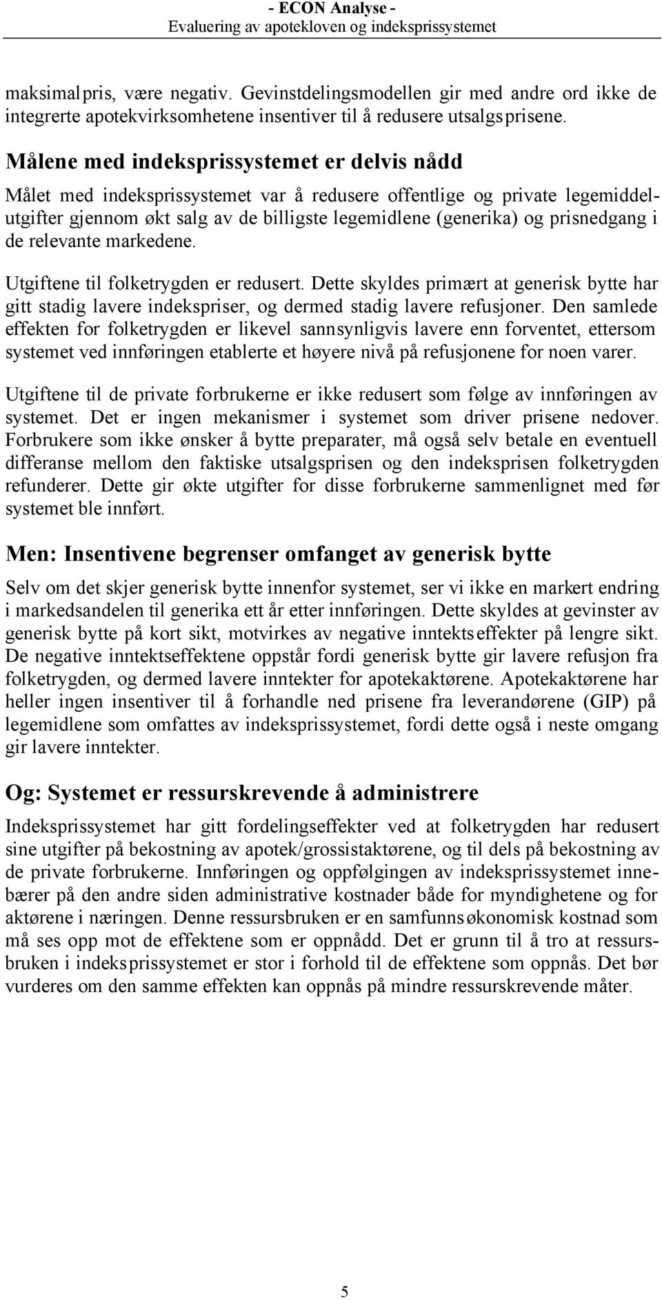 prisnedgang i de relevante markedene. Utgiftene til folketrygden er redusert. Dette skyldes primært at generisk bytte har gitt stadig lavere indekspriser, og dermed stadig lavere refusjoner.