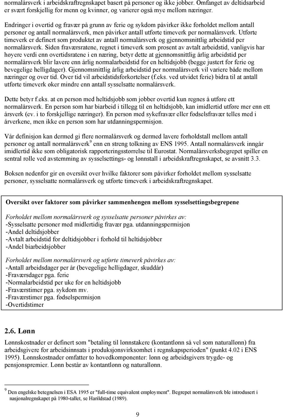 Utførte timeverk er definert som produktet av antall normalårsverk og gjennomsnittlig arbeidstid per normalårsverk.