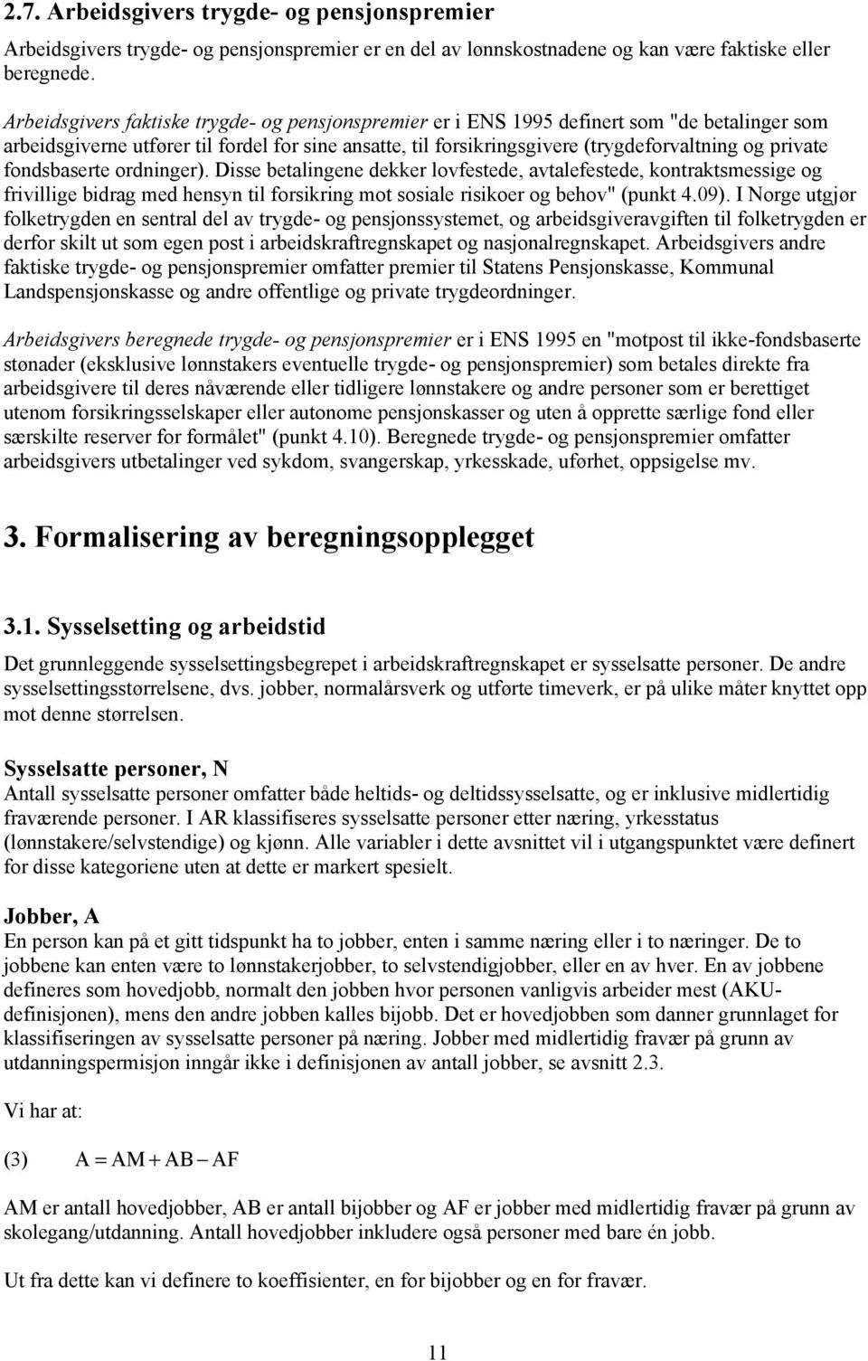 fondsbaserte ordninger). Disse betalingene dekker lovfestede, avtalefestede, kontraktsmessige og frivillige bidrag med hensyn til forsikring mot sosiale risikoer og behov" (punkt 4.09).