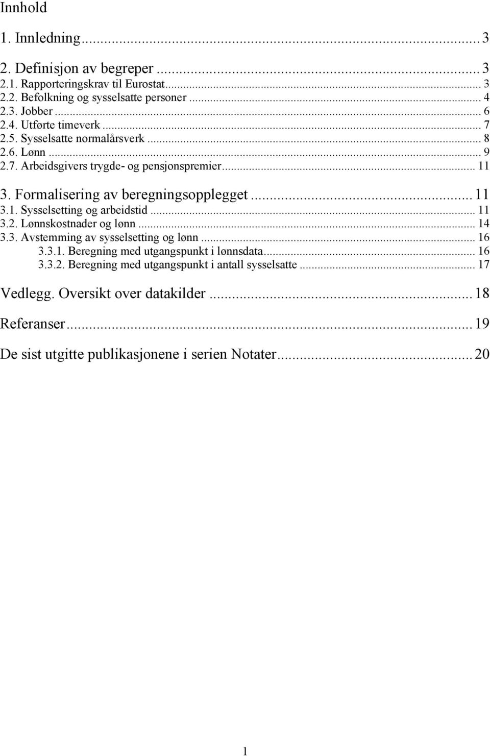 .. 11 3.2. Lønnskostnader og lønn... 14 3.3. Avstemming av sysselsetting og lønn... 16 3.3.1. Beregning med utgangspunkt i lønnsdata... 16 3.3.2. Beregning med utgangspunkt i antall sysselsatte.