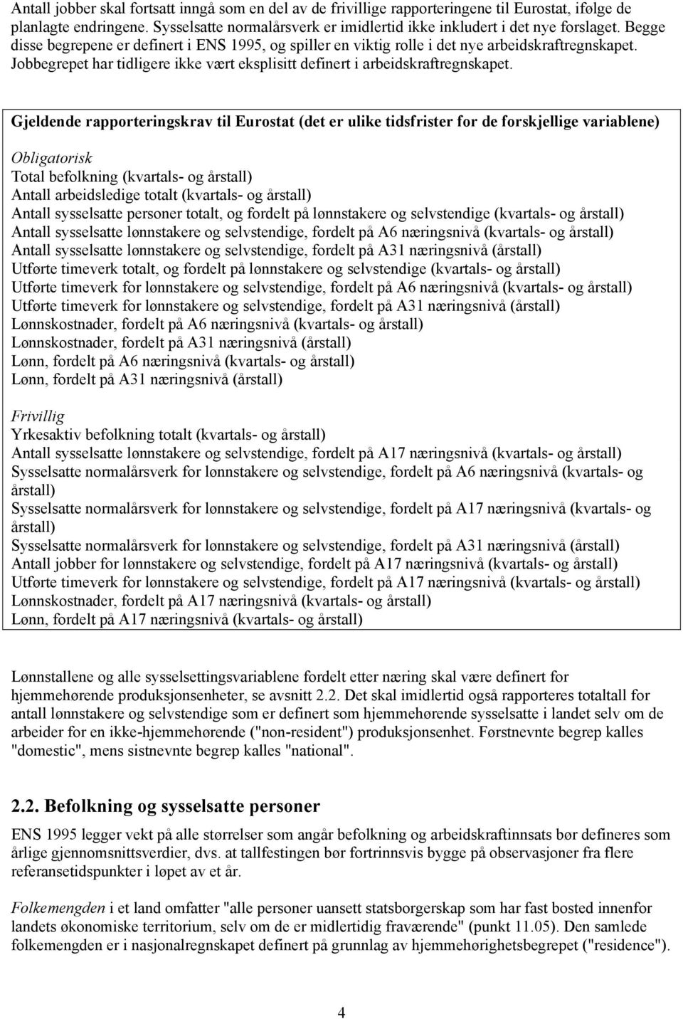 Gjeldende rapporteringskrav til Eurostat (det er ulike tidsfrister for de forskjellige variablene) Obligatorisk Total befolkning (kvartals- og årstall) Antall arbeidsledige totalt (kvartals- og