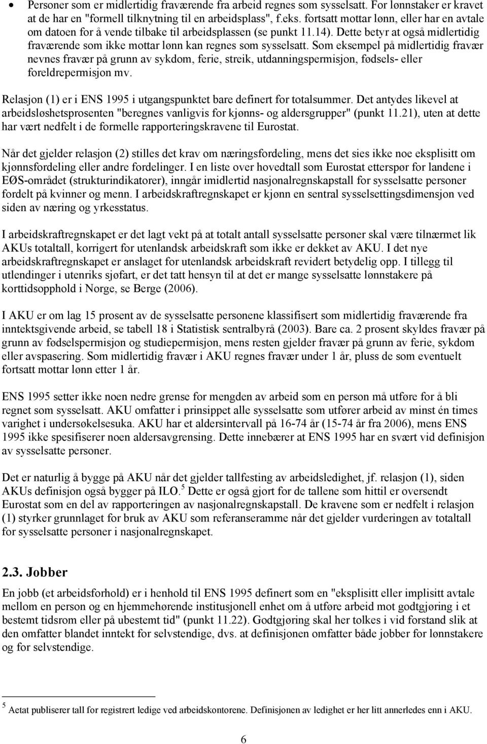 Som eksempel på midlertidig fravær nevnes fravær på grunn av sykdom, ferie, streik, utdanningspermisjon, fødsels- eller foreldrepermisjon mv.