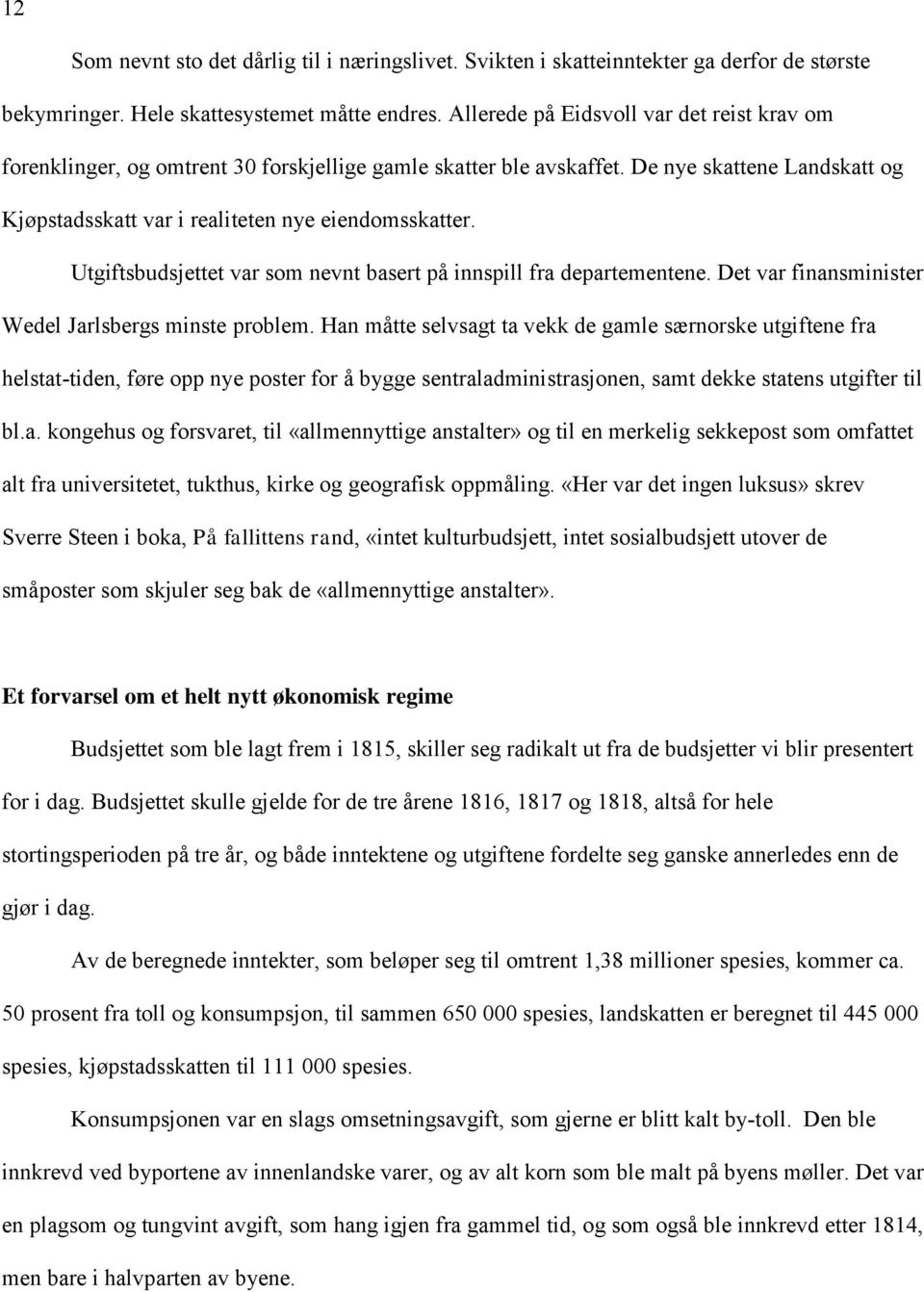 Utgiftsbudsjettet var som nevnt basert på innspill fra departementene. Det var finansminister Wedel Jarlsbergs minste problem.