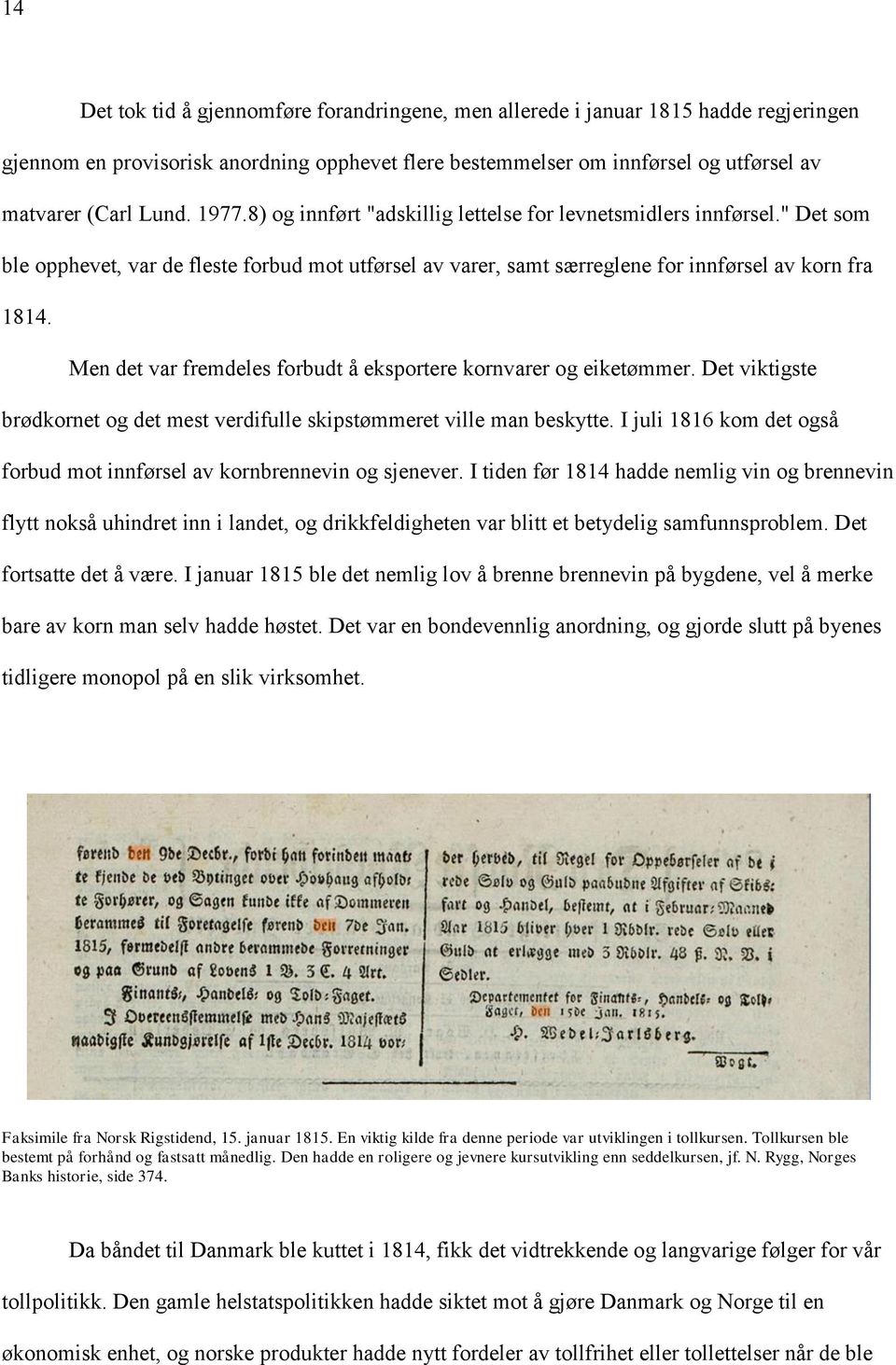 Men det var fremdeles forbudt å eksportere kornvarer og eiketømmer. Det viktigste brødkornet og det mest verdifulle skipstømmeret ville man beskytte.