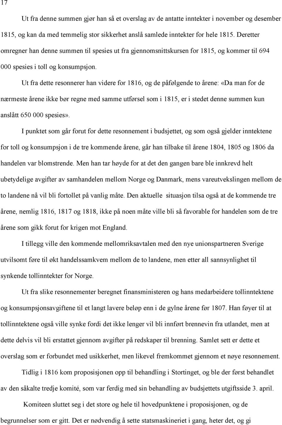 Ut fra dette resonnerer han videre for 1816, og de påfølgende to årene: «Da man for de nærmeste årene ikke bør regne med samme utførsel som i 1815, er i stedet denne summen kun anslått 650 000