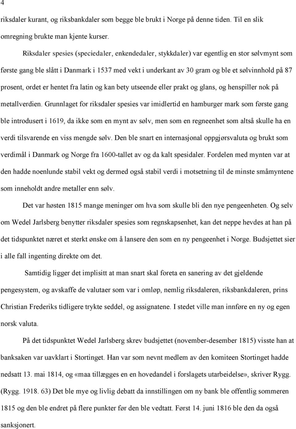 ordet er hentet fra latin og kan bety utseende eller prakt og glans, og henspiller nok på metallverdien.