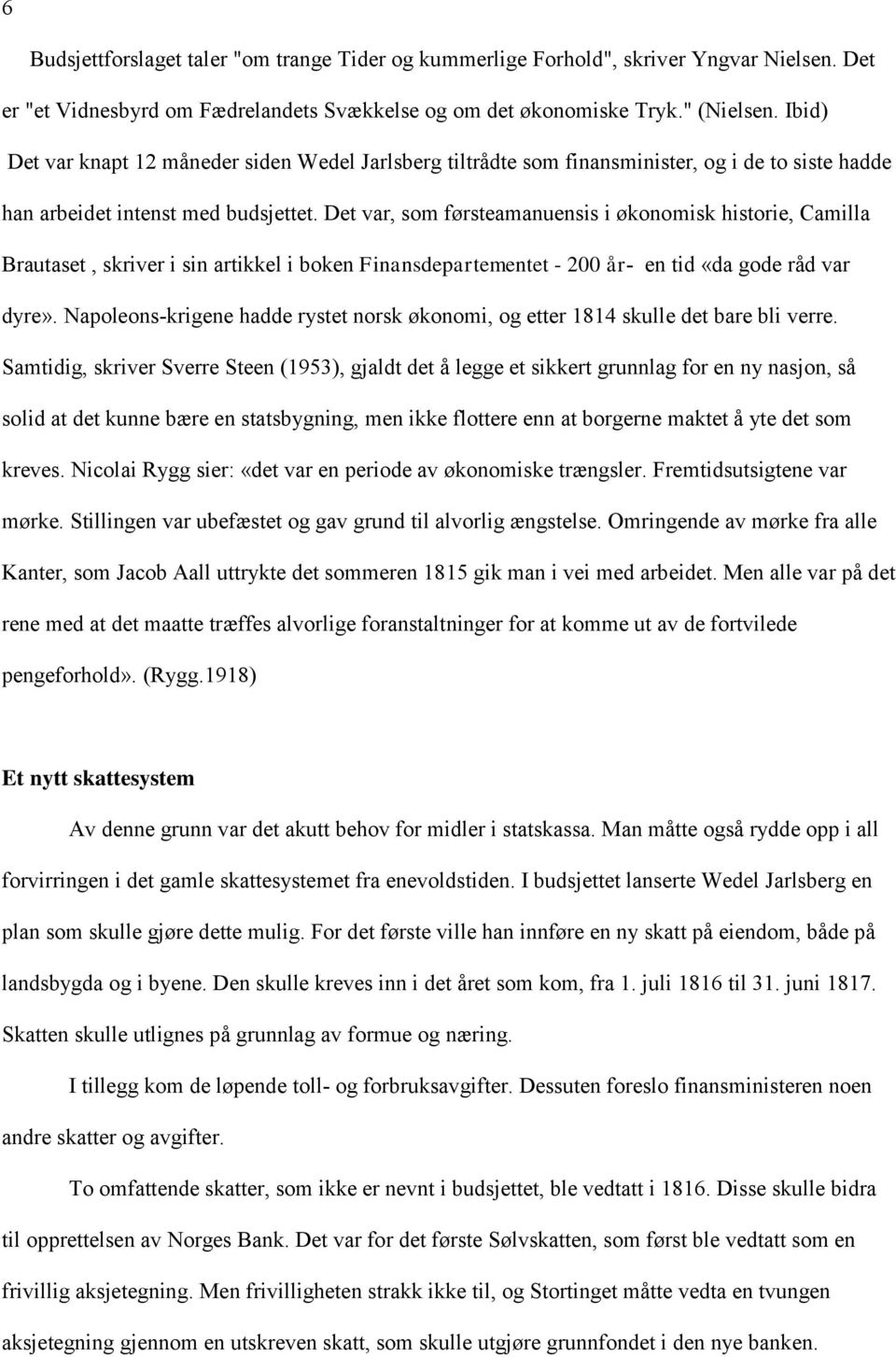 Det var, som førsteamanuensis i økonomisk historie, Camilla Brautaset, skriver i sin artikkel i boken Finansdepartementet - 200 år- en tid «da gode råd var dyre».