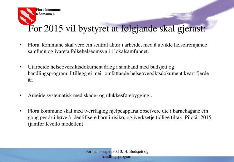 I tillegg ei meir omfattande helseoversiktsdokument kvart fjerde år. Arbeide systematisk med skade- og ulukkesførebygging,.