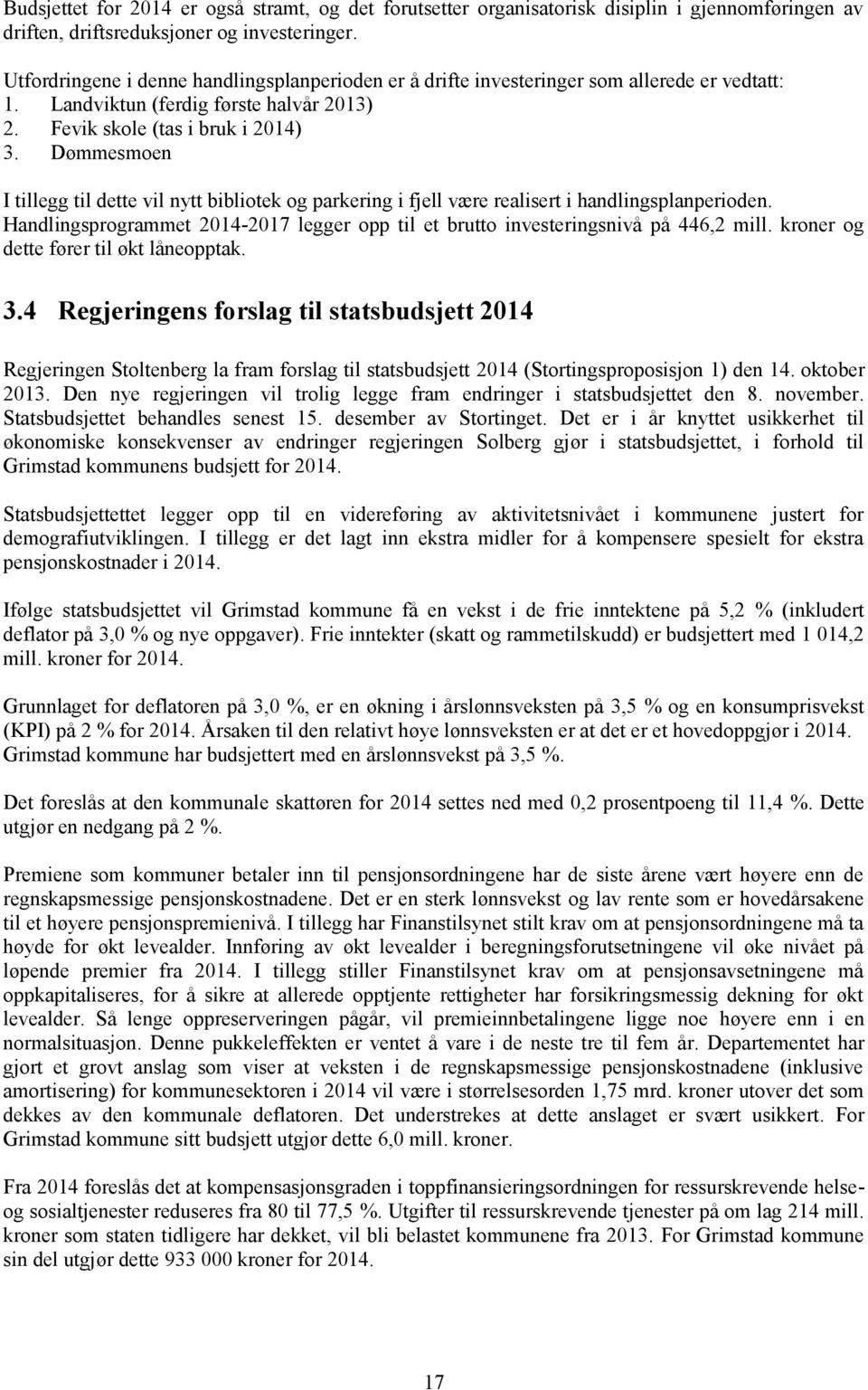 Dømmesmoen I tillegg til dette vil nytt bibliotek og parkering i fjell være realisert i handlingsplanperioden. Handlingsprogrammet 2014-2017 legger opp til et brutto investeringsnivå på 446,2 mill.