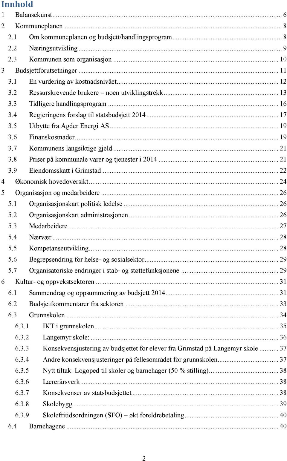 5 Utbytte fra Agder Energi AS... 19 3.6 Finanskostnader... 19 3.7 Kommunens langsiktige gjeld... 21 3.8 Priser på kommunale varer og tjenester i 2014... 21 3.9 Eiendomsskatt i Grimstad.