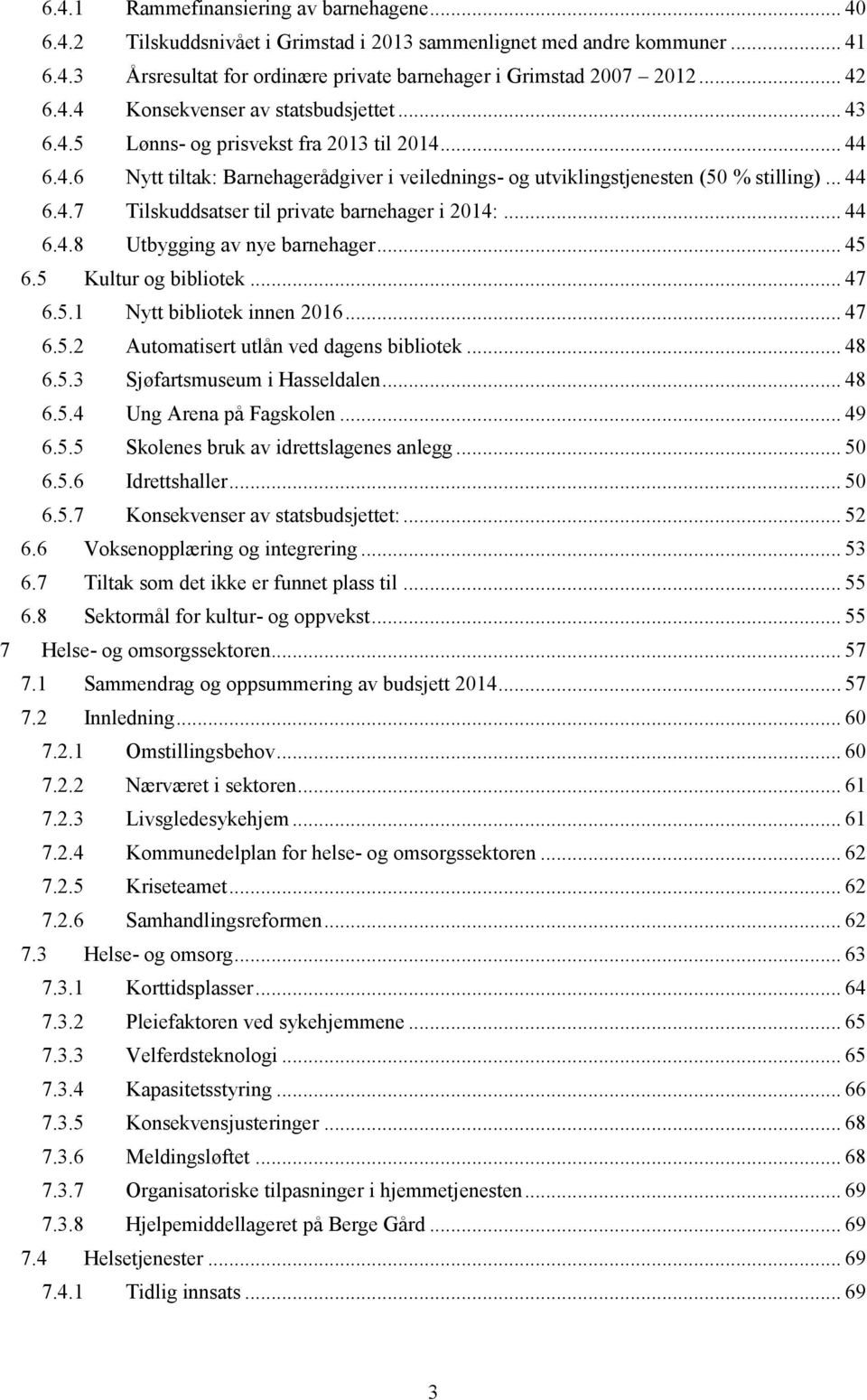 .. 44 6.4.8 Utbygging av nye barnehager... 45 6.5 Kultur og bibliotek... 47 6.5.1 Nytt bibliotek innen 2016... 47 6.5.2 Automatisert utlån ved dagens bibliotek... 48 6.5.3 Sjøfartsmuseum i Hasseldalen.