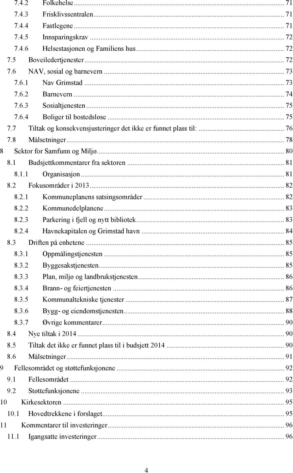 8 Målsetninger... 78 8 Sektor for Samfunn og Miljø... 80 8.1 Budsjettkommentarer fra sektoren... 81 8.1.1 Organisasjon... 81 8.2 Fokusområder i 2013... 82 8.2.1 Kommuneplanens satsingsområder... 82 8.2.2 Kommunedelplanene.