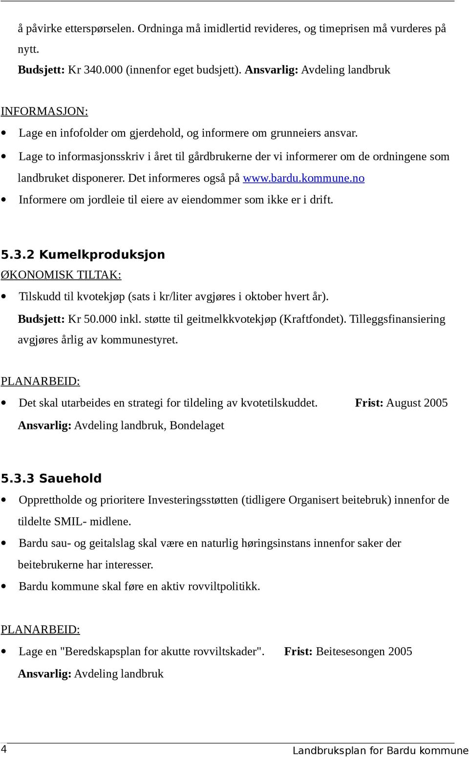 Lage to informasjonsskriv i året til gårdbrukerne der vi informerer om de ordningene som landbruket disponerer. Det informeres også på www.bardu.kommune.