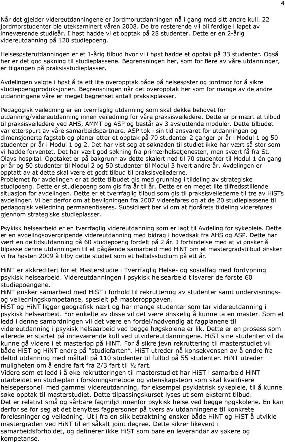 Helsesøsterutdanningen er et 1-årig tilbud hvor vi i høst hadde et opptak på 33 studenter. Også her er det god søkning til studieplassene.