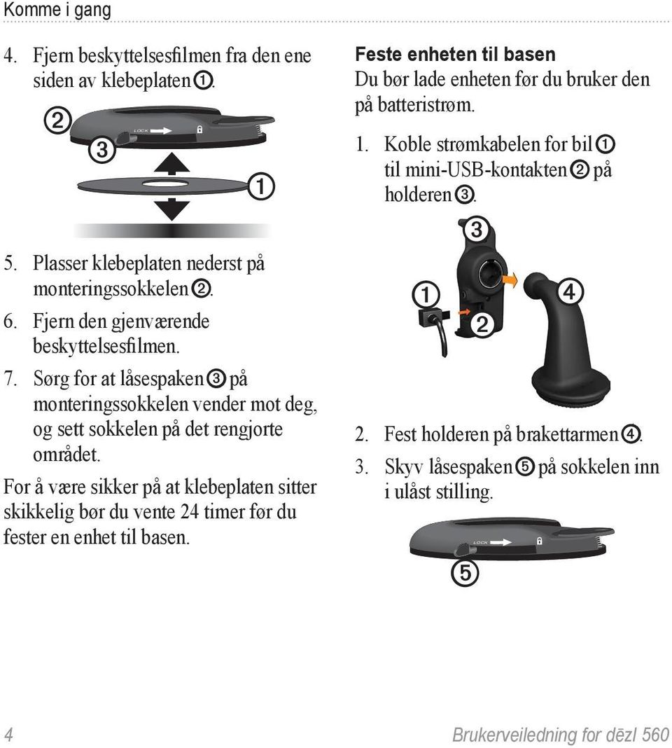 For å være sikker på at klebeplaten sitter skikkelig bør du vente 24 timer før du fester en enhet til basen.