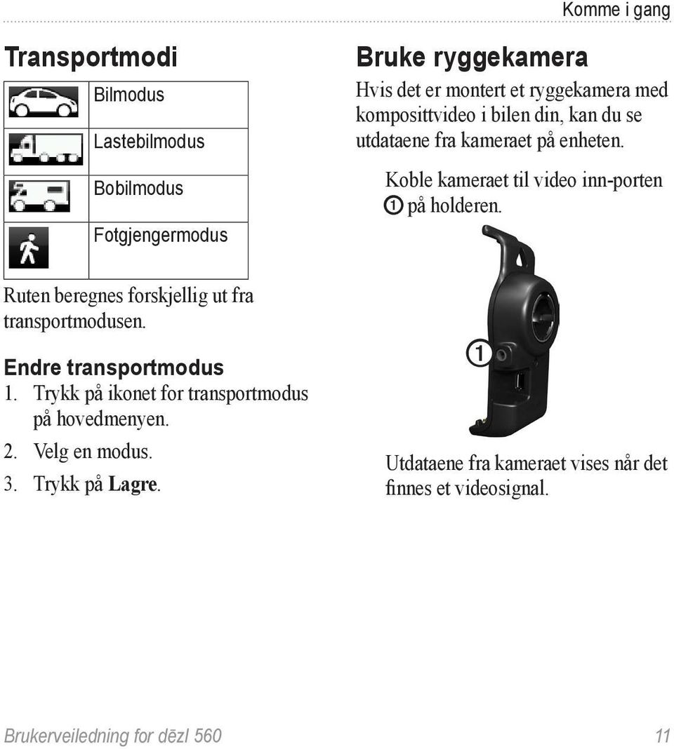 Bruke ryggekamera Hvis det er montert et ryggekamera med komposittvideo i bilen din, kan du se utdataene fra kameraet på enheten.