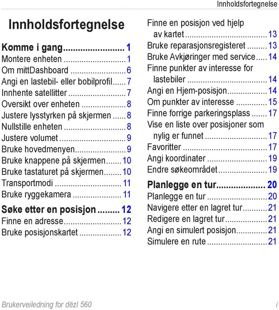 .. 11 Bruke ryggekamera... 11 Søke etter en posisjon... 12 Finne en adresse...12 Bruke posisjonskartet...12 Finne en posisjon ved hjelp av kartet...13 Bruke reparasjonsregisteret.