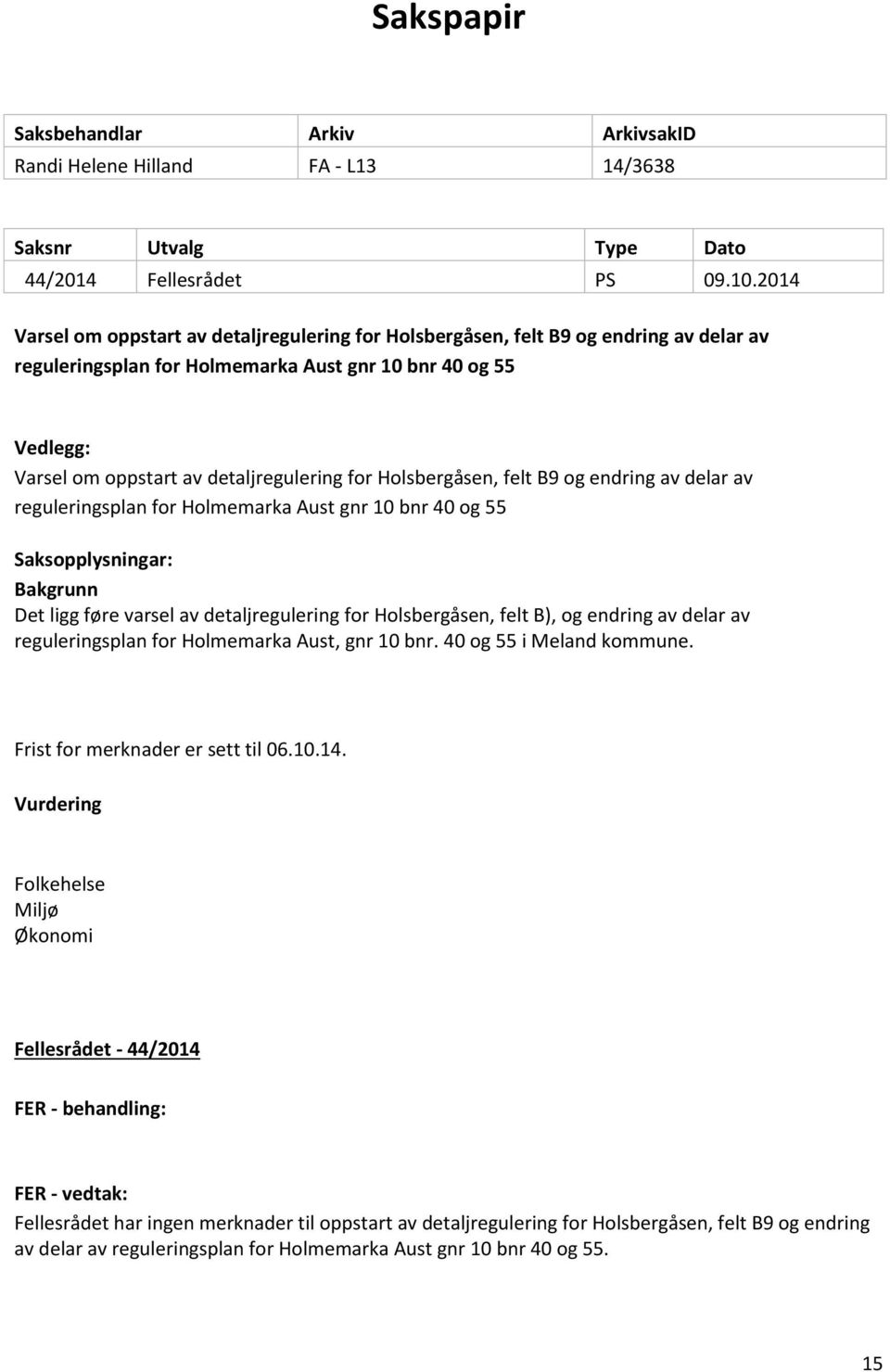 for Holsbergåsen, felt B9 og endring av delar av reguleringsplan for Holmemarka Aust gnr 10 bnr 40 og 55 Bakgrunn Det ligg føre varsel av detaljregulering for Holsbergåsen, felt B), og endring av