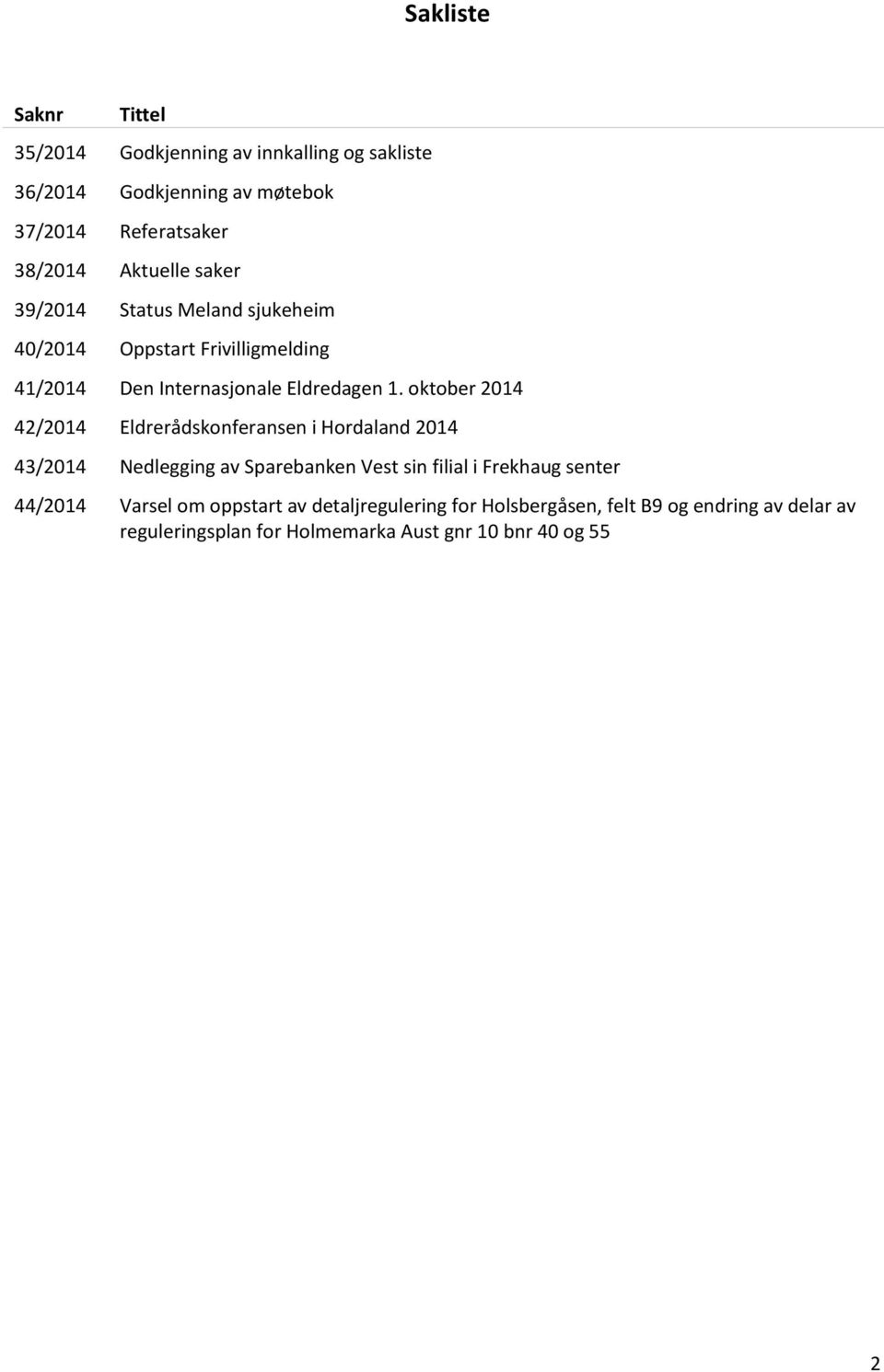 oktober 2014 42/2014 Eldrerådskonferansen i Hordaland 2014 43/2014 Nedlegging av Sparebanken Vest sin filial i Frekhaug senter