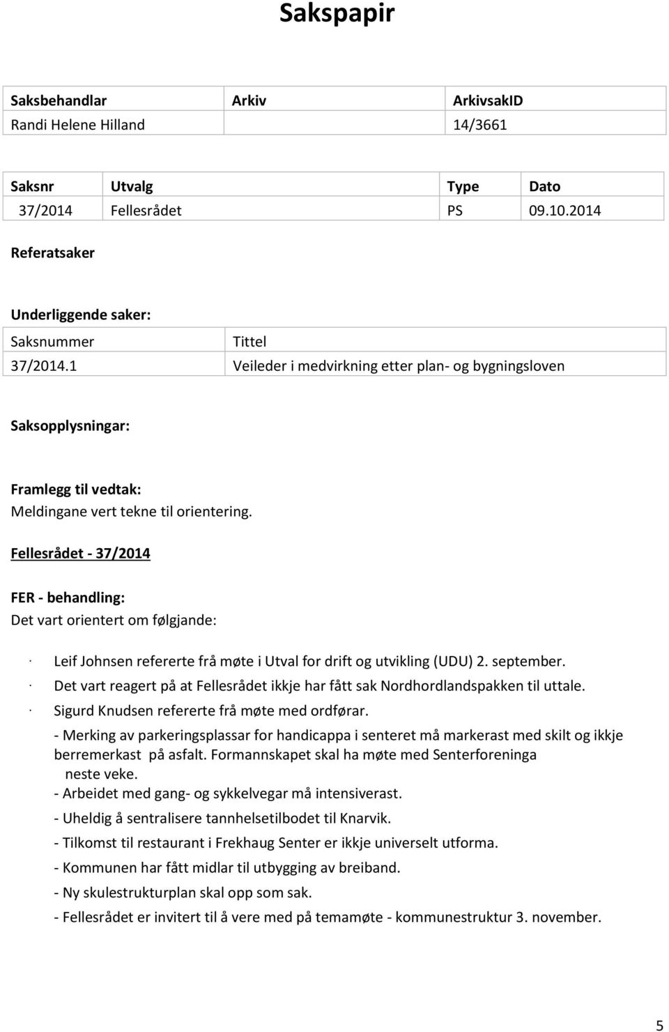 Fellesrådet - 37/2014 Det vart orientert om følgjande: Leif Johnsen refererte frå møte i Utval for drift og utvikling (UDU) 2. september.