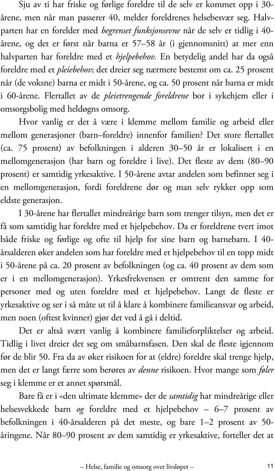 En betydelig andel har da også foreldre med et pleiebehov; det dreier seg nærmere bestemt om ca. 25 prosent når (de voksne) barna er midt i 50-årene, og ca. 50 prosent når barna er midt i 60-årene.