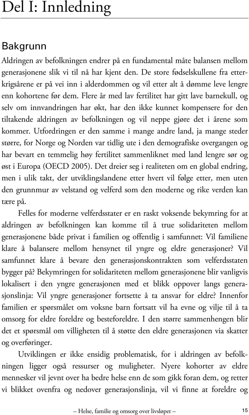 Flere år med lav fertilitet har gitt lave barnekull, og selv om innvandringen har økt, har den ikke kunnet kompensere for den tiltakende aldringen av befolkningen og vil neppe gjøre det i årene som