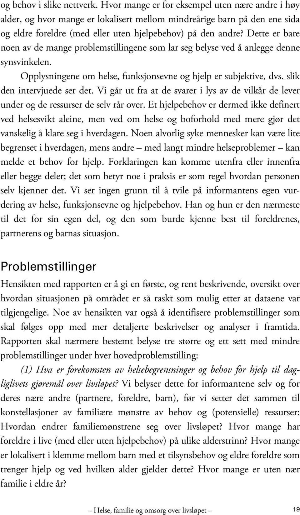 Dette er bare noen av de mange problemstillingene som lar seg belyse ved å anlegge denne synsvinkelen. Opplysningene om helse, funksjonsevne og hjelp er subjektive, dvs. slik den intervjuede ser det.