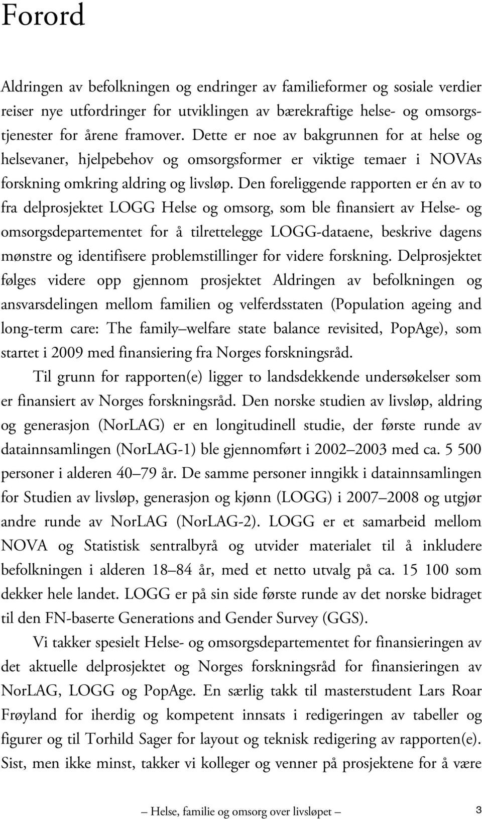 Den foreliggende rapporten er én av to fra delprosjektet LOGG Helse og omsorg, som ble finansiert av Helse- og omsorgsdepartementet for å tilrettelegge LOGG-dataene, beskrive dagens mønstre og