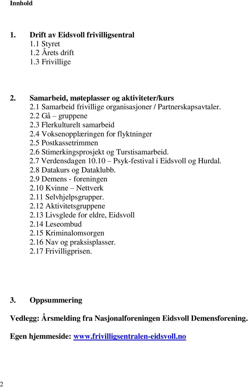 10 Psyk-festival i Eidsvoll og Hurdal. 2.8 Datakurs og Dataklubb. 2.9 Demens - foreningen 2.10 Kvinne Nettverk 2.11 Selvhjelpsgrupper. 2.12 Aktivitetsgruppene 2.13 Livsglede for eldre, Eidsvoll 2.