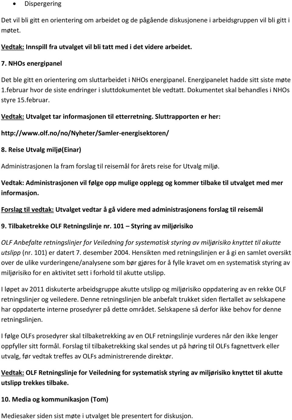 Dokumentet skal behandles i NHOs styre 15.februar. Vedtak: Utvalget tar informasjonen til etterretning. Sluttrapporten er her: http://www.olf.no/no/nyheter/samler-energisektoren/ 8.